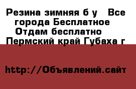 Резина зимняя б/у - Все города Бесплатное » Отдам бесплатно   . Пермский край,Губаха г.